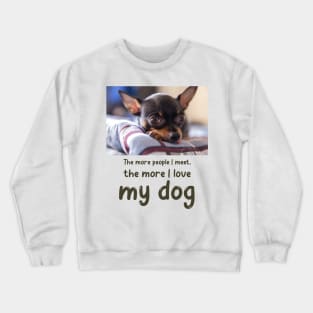 The more people I meet, the more I love my dog Crewneck Sweatshirt